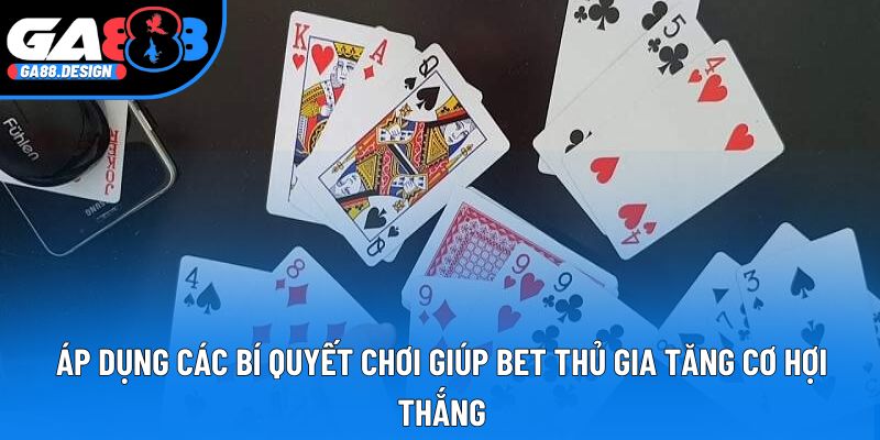 Áp dụng các bí quyết chơi giúp bet thủ gia tăng cơ hợi thắng