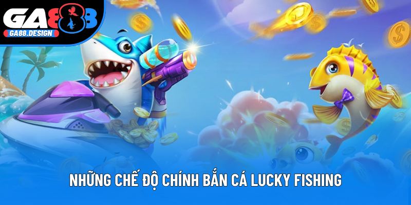 Những chế độ chính khi tham gia trải nghiệm bắn cá Lucky Fishing