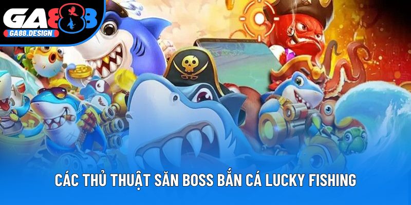 Các thủ thuật săn boss hay trong bắn cá Lucky Fishing