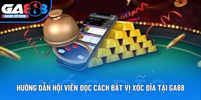 Hướng dẫn hội viên đọc cách bắt vị xóc đĩa tại GA88