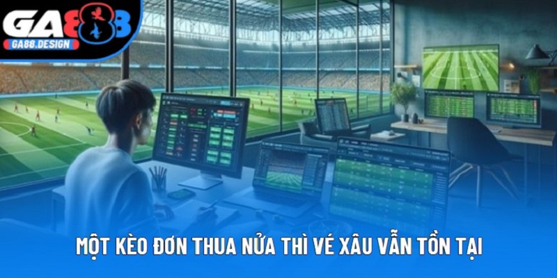 Một kèo đơn thua nửa thì vé xâu vẫn tồn tại