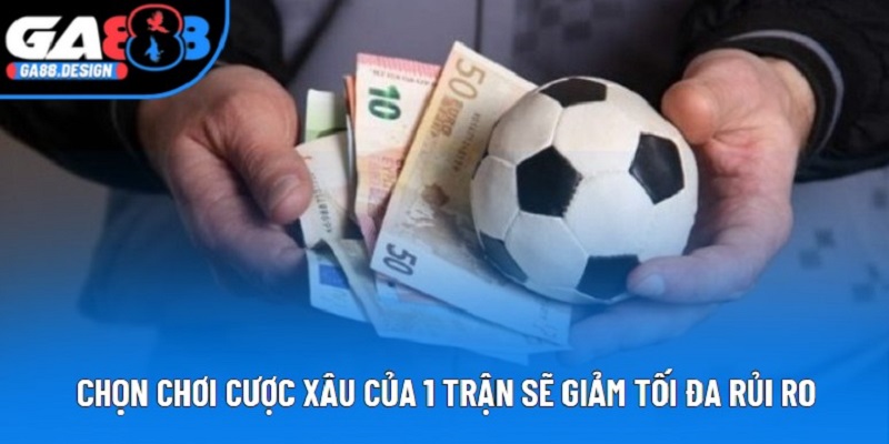 Chọn chơi cược xâu của 1 trận sẽ giảm tối đa rủi ro