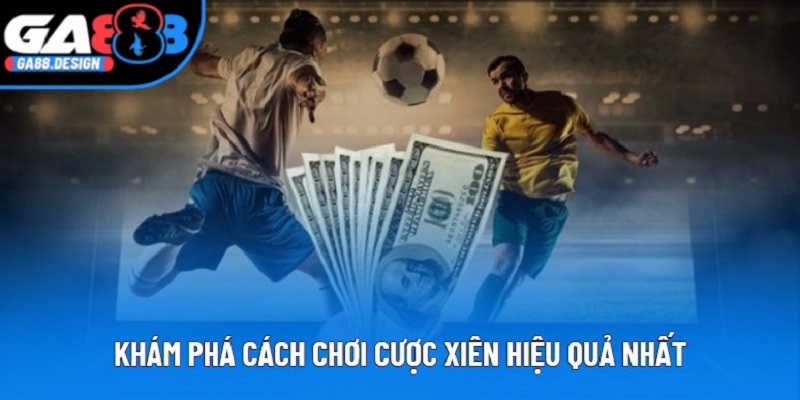Khám phá cách chơi cược xiên hiệu quả nhất