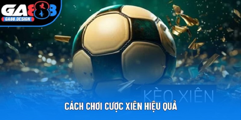 Cách Chơi Cược Xiên Hiệu Quả | Hướng Dẫn Của Ga88 Năm 2025