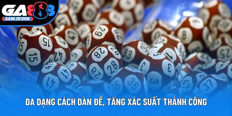 Đa dạng cách dàn đề, tăng xác suất thành công