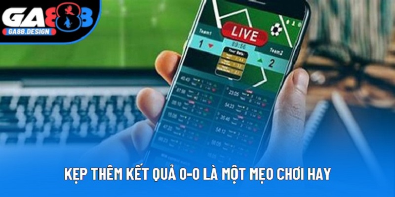 Kẹp thêm kết quả 0-0 là một mẹo chơi hay