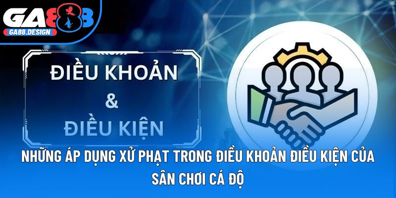 Những áp dụng xử phạt trong điều khoản điều kiện của sân chơi cá độ