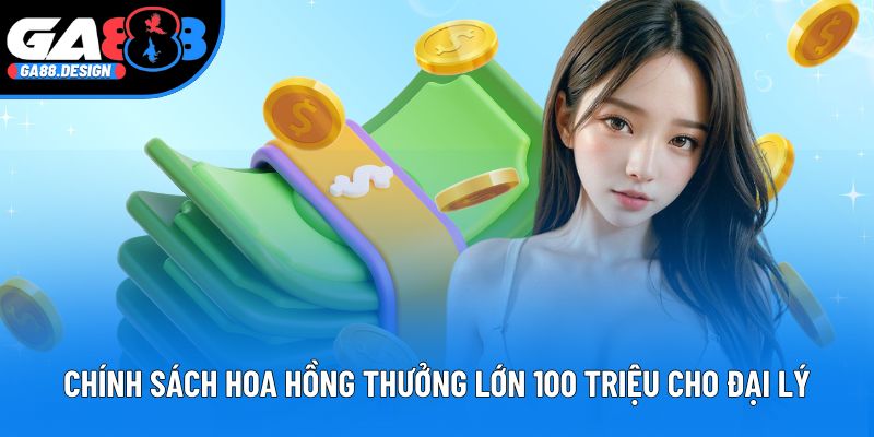 Chính sách hoa hồng thưởng lớn 100 triệu cho đại lý