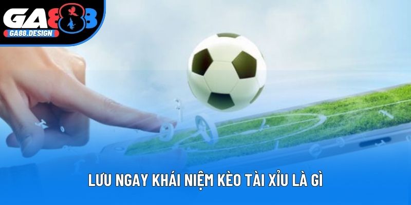 Lưu ngay khái niệm kèo tài xỉu là gì
