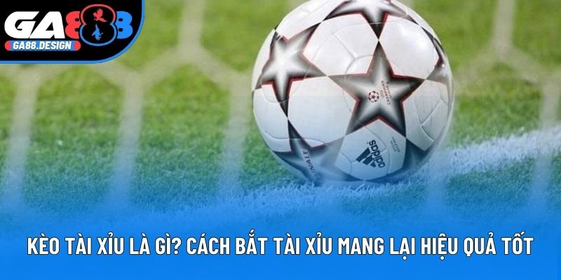 Kèo Tài Xỉu Là Gì? Cách Bắt Tài Xỉu Mang Lại Hiệu Quả Tốt