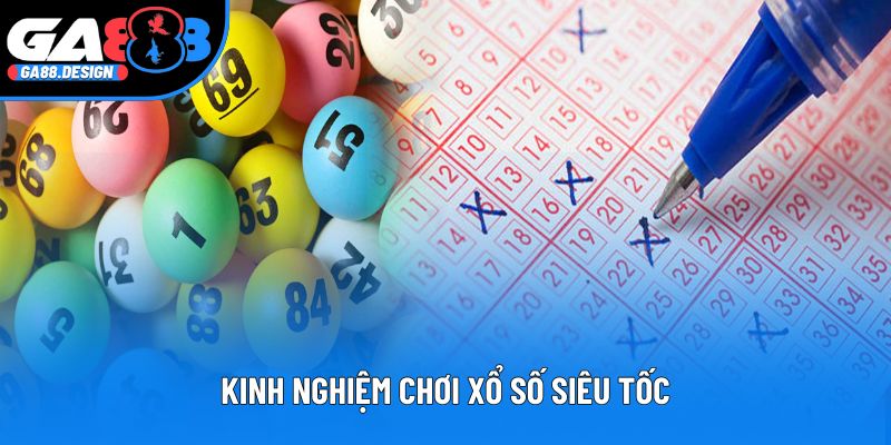 Kinh Nghiệm Chơi Xổ Số Siêu Tốc - Cách Tối Ưu Cơ Hội Trúng