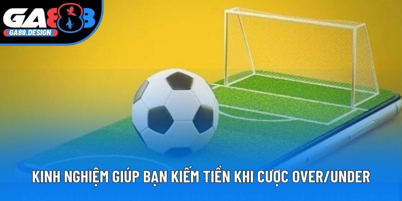 Kinh nghiệm giúp bạn kiếm tiền khi cược Over/Under