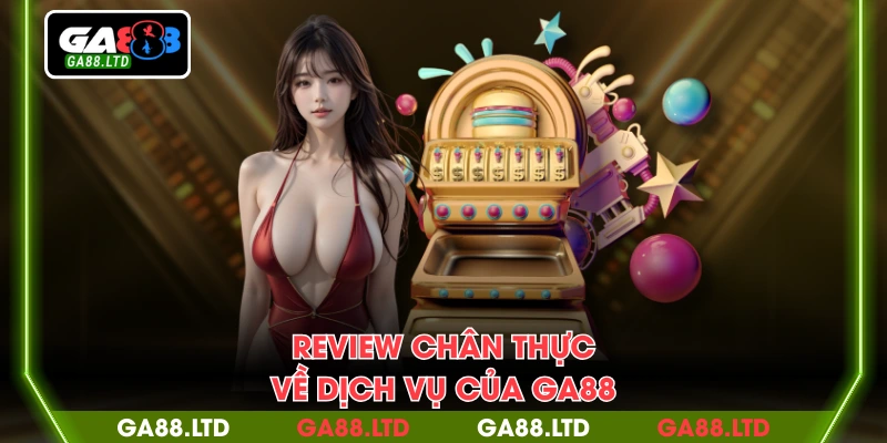 Review chân thực về dịch vụ của GA88