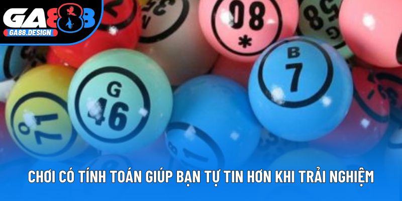 Chơi có tính toán giúp bạn tự tin hơn khi trải nghiệm